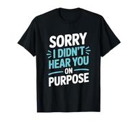 Funny Sorry I Didn’t Hear You On Purpose Humor T-Shirt