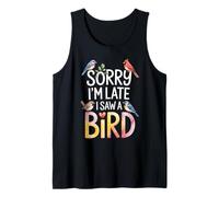 Funny Sorry Im Late I Saw A Bird Saying Birdwatching Joke Tank Top
