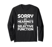 Funny Sorry My Hearing’s On Selective Function Mode Long Sleeve T-Shirt