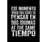 Funny Spanish Quotes Ese Momento When You Start To Pensar En Dos Idiomas At The Same Tiempo Notebook: 8.5"x 11" 100+ Pages