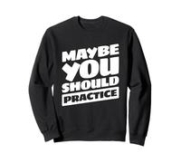 Funny Sports Coach Saying Maybe You Should Practice Sweatshirt