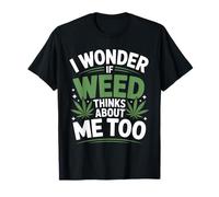Funny Stoner Thought I Wonder If Weed Thinks About Me Too Ca T-Shirt