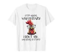 Funny Stop Asking Why I'm Crazy Sarcastic Chicken T-Shirt