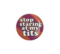 Funny “Stop Staring at My Tits” Pin Badge - Rude Button Badge for Jacket, Backpack & Lanyard - Sarcastic Feminist Gift for Women, LGBTQ+, Festivals & Parties