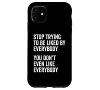 Funny Stop Trying To Be Liked You Don't Even Like Everybody Case for iPhone 11