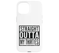 Funny Straight Outta My Thirties 40th Birthday Case for iPhone 15