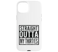 Funny Straight Outta My Thirties 40th Birthday Case for iPhone 15 Plus