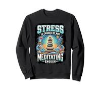 Funny Stress Is Caused By Not Meditating Enough Sweatshirt