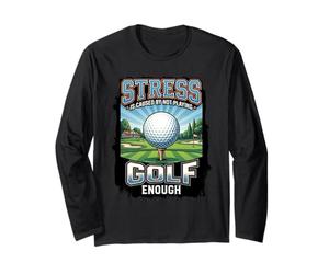 Funny Stress is Caused By Not Playing Golf Enough Long Sleeve T-Shirt