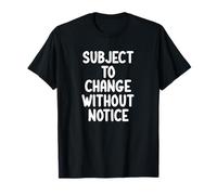 Funny, Subject To Change Without Notice, Joke Sarcastic T-Shirt