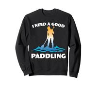 Funny SUP Paddleboarding Humor I Need a Good Paddling Sweatshirt