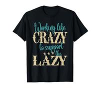 Funny Support The Lazy I Work Like Crazy To Support The Lazy T-Shirt