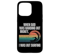 Funny Surf When God Was Handing Out Money I Was Out Surfing Case for iPhone 15 Pro Max