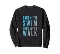 Funny Swimming Text Funny People Born To Swim Forced To Walk Sweatshirt