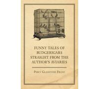 Funny Tales of Budgerigars Straight from the Author's Aviaries