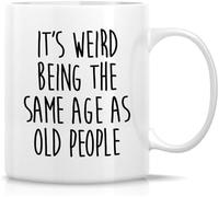 Funny Tea Cup Funny Old Person Mug Ceramic Coffee Or Tea Cup It's Weird Being The Same Age As Old People Mug Humorous Gift for Old People Senior and Elderly Retirementchristmas Birthday Gift 11Oz Mug