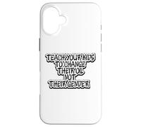 Funny Teach Your Kids to Change Their Oil Not Their Gender Case for iPhone 16 Plus