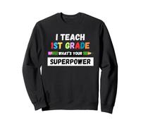 Funny Teacher - I Teach 1st Grade What's Your Superpower Sweatshirt
