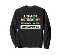 Funny Teacher - I Teach Astronomy What's Your Superpower Sweatshirt