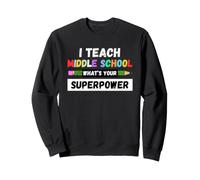 Funny Teacher - I Teach Middle School What's Your Superpower Sweatshirt