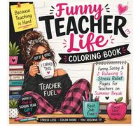 Funny Teacher Life Coloring Book: Because Teaching is Hard | Funny, Sassy & Relaxing Stress Relief Pages for Teachers on Summer Break
