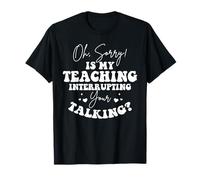 Funny Teacher My Teaching Interrupting Your Talking Humor T-Shirt