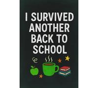 Funny Teacher Notebook: “I Survived Another Back to School” Lined Journal (6x9, 120 Pages): A hilarious gift for teachers to kick off the new school year with coffee, patience, and laughter