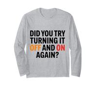 Funny Tech Quote Did You Try Turning it Off on Again Long Sleeve T-Shirt
