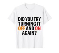 Funny Tech Quote Did You Try Turning it Off on Again T-Shirt