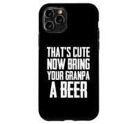 Funny That's Cute Now Bring Your Grandpa A Beer Case for iPhone 11 Pro