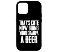 Funny That's Cute Now Bring Your Grandpa A Beer Case for iPhone 12/12 Pro