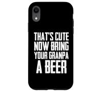 Funny That's Cute Now Bring Your Grandpa A Beer Case for iPhone XR
