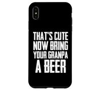Funny That's Cute Now Bring Your Grandpa A Beer Case for iPhone XS Max