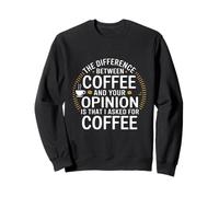 Funny the difference between coffee and your opinion Sweatshirt