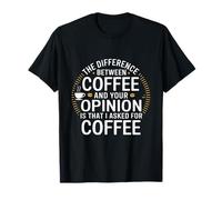 Funny The Difference Between Coffee and Your Opinion T-Shirt
