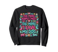 Funny The More People I Meet The More I Love My Dog Happy Sweatshirt