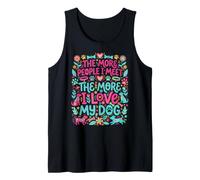 Funny The More People I Meet The More I Love My Dog Happy Tank Top