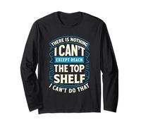 Funny There is Nothing I Can't Do Except Reach The Top Shelf Long Sleeve T-Shirt
