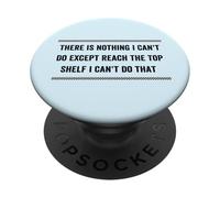 Funny There is nothing I can't do except reach the top shelf PopSockets Adhesive PopGrip