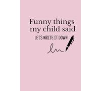 Funny Things My Child Said: Bullet Lined Journal • 100 pages • Lined interior • 6×9 inch notebook for young moms to capture their child’s funniest moments • Blank