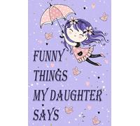 Funny Things my Daughter says: Children's Quote Collection Journal, My Kids Quotes Diary, Notebook for Mom or Dad, Keepsake memory journal, Memory record of Daughter