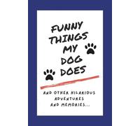 Funny Things My Dog Does and Other Hilarious Adventures and Memories: Funny Dog Owner Journal