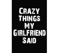 Funny Things My Girlfriend Said Notebook: Lined Journal, 120 Pages, 6 x 9, Funny Gag Gift , Soft Cover, Black Matte Finish (Funny Things My Girlfriend Said Journal)