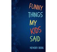 Funny Things My Kids Said - Memory Book: Cute Keepsake Diary for Parents to Note Silly Memorable Quotes and Stories from Their Children