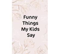 Funny Things My Kids Say: Cute Notebook for Memory /Lined Journal Notebook for Mom or Dad .