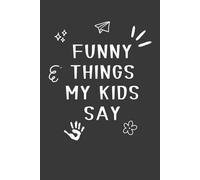 Funny Things My Kids Say: Funny Things My Kids Say: 6 x 9 Blank Lined Notebook, 120 Pages, Humor Parenting Journal, Gag Gift for Moms, Dads, Parents and Family Members