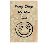 Funny Things My Mom Said: Blank Memory Books ,Funny Things My mom Say ,Journal,Cute Keepsake Journal to Preserve All The Memorable Things Your mom Said (6 x 9 Inch, 100 Lined Pages)