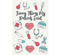 Funny Things My Patients Say: A Record Book Of Amusing Patient One-Liners, Care Practitioners Diary Of Hilarious Quotes