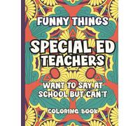 Funny Things Special Ed Teachers Want To Say At School But Can't: Coloring Book