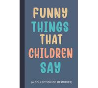 Funny Things that Children Say: A Notebook with Prompts to Write Cute & Unforgettable Stuffs that Kids Say or Do | Gift for New Mom or Dad to Begin A Collection of Memories